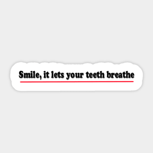 Smile, it lets your teeth breathe Sticker